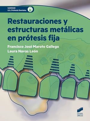 RESTAURACIONES Y ESTRUCTURAS METÁLICAS EN PRÓTESIS FIJA | 9788491710172 | MAROTO GALLEGO, FRANCISCO JOSÉ / NAVAS LEÓN, LAURA