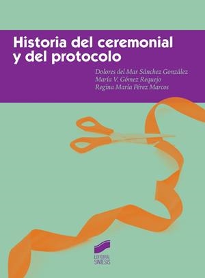 HISTORIA DEL CEREMONIAL Y DEL PROTOCOLO | 9788490772331 | SÁNCHEZ GONZÁLEZ, DOLORES DEL MAR / GÓMEZ REQUEJO, MARÍA / PÉREZ MARCOS, REGINA MARÍA
