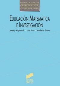 EDUCACIÓN MATEMÁTICA E INVESTIGACIÓN | 9788477382287 | KILPATRICK, JEREMY / RICO ROMERO, LUIS / SIERRA VÁZQUEZ, MODESTO