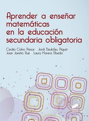 APRENDER A ENSEÑAR MATEMÁTICAS EN LA EDUCACIÓN SECUNDARIA OBLIGATORIA | 9788490774205 | CALVO PESCE, MARIA CECILIA / DEULOFEU PIQUET, JORDI / JAREÑO RUIZ, JOAN / MORERA ÚBEDA, LAURA