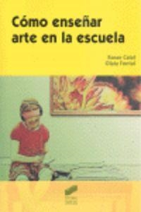 CÓMO ENSEÑAR ARTE EN LA ESCUELA | 9788497566902 | CALAF I MASACHS, ROSER / FONTAL MERILLAS, OLAIA