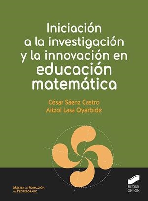 INICIACIÓN A LA INVESTIGACIÓN Y LA INNOVACIÓN EN EDUCACIÓN MATEMÁTICA | 9788491712152 | SÁENZ CASTRO, CÉSAR