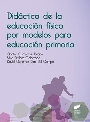 DIDACTICA DE LA EDUCACIÓN FÍSICA POR MODELOS PARA EDUCACIÓN PRIMARIA | 9788491710608 | CONTRERAS JORDÁN, ONOFRE / ARRIBAS GALARRAGA, SILVIA / GUTIÉRREZ DÍAZ DEL CAMPO, DAVID