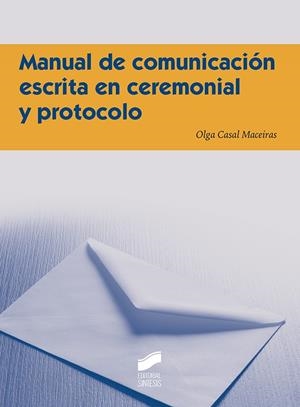 MANUAL DE COMUNICACIÓN ESCRITA EN CEREMONIAL Y PROTOCOLO | 9788490774007 | CASAL MACEIRAS, MARÍA OLGA