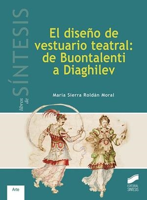 DISEÑO DE VESTUARIO TEATRAL, EL : DE BUONTALENTI A DIAGHILEV | 9788491710127 | ROLDÁN MORAL, MARÍA SIERRA