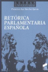 RETÓRICA PARLAMENTARIA ESPAÑOLA | 9788499589374 | SÁNCHEZ GARCÍA, FRANCISCO JOSÉ