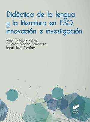 DIDÁCTICA DE LA LENGUA Y LA LITERATURA EN ESO, INNOVACIÓN E INVESTIGACIÓN | 9788490774533 | LÓPEZ VALERO, AMANDO / ENCABO FERNÁNDEZ, EDUARDO / JEREZ MARTÍNEZ, ISABEL