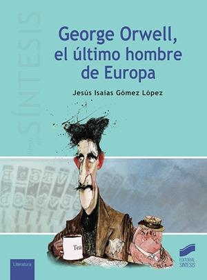 GEORGE ORWELL, EL ÚLTIMO HOMBRE DE EUROPA | 9788491711827 | GÓMEZ LÓPEZ, JESÚS ISAÍAS
