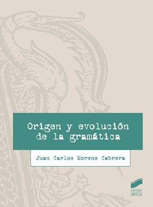 ORIGEN Y EVOLUCIÓN DE LA GRAMÁTICA | 9788491712046 | MORENO CABRERA, JUAN CARLOS