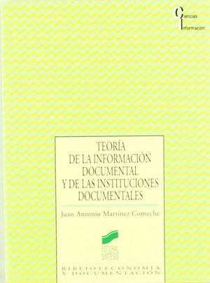 TEORÍA DE LA INFORMACIÓN DOCUMENTAL Y DE LAS INSTITUCIONES DOCUMENTALES | 9788477383079 | MARTÍNEZ COMECHE, JUAN ANTONIO