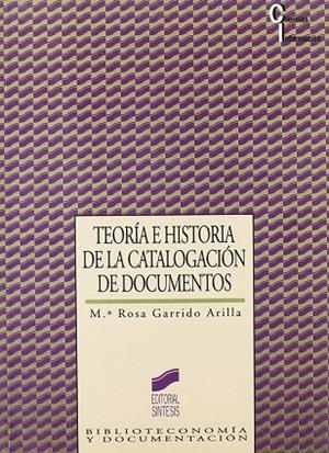 TEORÍA E HISTORIA DE LA CATALOGACIÓN DE DOCUMENTOS | 9788477383444 | GARRIDO ARILLA, MARÍA ROSA