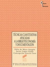 TÉCNICAS CUANTITATIVAS APLICADAS A LA BIBLIOTECONOMÍA Y DOCUMENTACIÓN | 9788477383659 | MOYA ANEGÓN, FÉLIX DE / LÓPEZ GIJÓN, JAVIER / GARCÍA CARO, CONCEPCIÓN