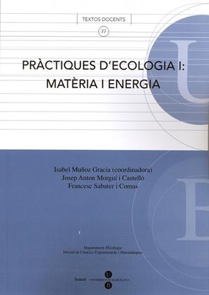 PRÀCTIQUES D'ECOLOGIA I: MATÈRIA I ENERGIA | 9788447530335 | MORGUÍ I CASTELLÓ, JOSEP A. / MUÑOZ GRACIA, MARIA ISABEL / SABATER I COMAS, FRANCESC