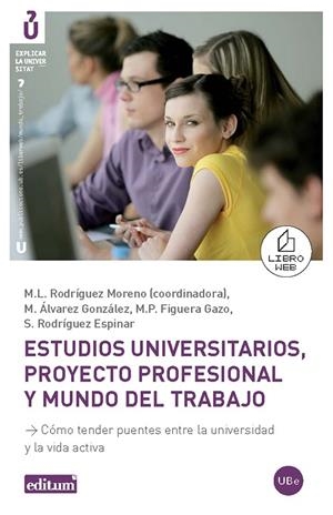 ESTUDIOS UNIVERSITARIOS, PROYECTO PROFESIONAL Y MUNDO DEL TRABAJO. CÓMO TENDER PUENTES ENTRE LA UNIVERSIDAD Y LA VIDA ACTIVA. | 9788447533749 | ÁLVAREZ GONZÁLEZ, MANUEL / RODRÍGUEZ MORENO, Mª LUISA / FIGUERA GAZO, PILAR / RODRÍGUEZ ESPINAR, SEB