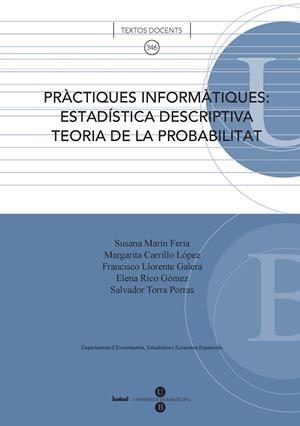 PRÀCTIQUES INFORMÀTIQUES: ESTADÍSTICA DESCRIPTIVA, TEORIA DE LA PROBABILITAT | 9788447533879 | CARRILLO LÓPEZ, MARGARITA / LLORENTE GALERA, FRANCISCO / RICO GÓMEZ, ELENA / TORRA PORRAS, SALVADOR 