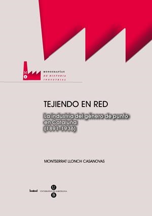 TEJIENDO EN RED. LA INDUSTRIA DEL GÉNERO DE PUNTO EN CATALUÑA (1891-1936) | 9788447531257 | LLONCH CASANOVAS, MONTSERRAT