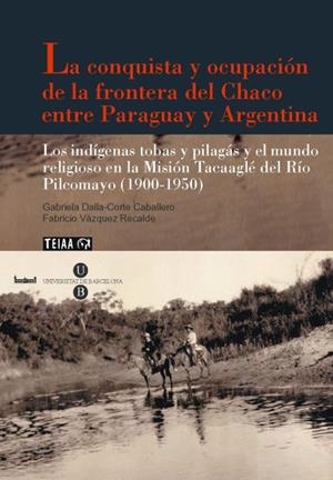 CONQUISTA Y OCUPACIÓN DE LA FRONTERA DEL CHACO ENTRE PARAGUAY Y ARGENTINA, LA | 9788447535231 | DALLA-CORTE CABALLERO, GABRIELA / VÁZQUEZ RECALDE, FABRICIO