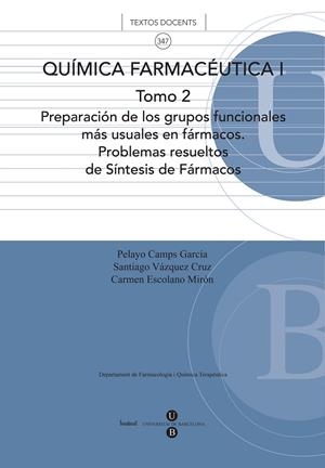 QUÍMICA FARMACÉUTICA I. TOMO 2. PREPARACIÓN DE LOS GRUPOS FUNCIONALES MÁS USUALES EN FÁRMACOS. PROBLEMAS RESUELTOS DE SÍNTESIS DE FÁRMACOS. | 9788447534180 | ESCOLANO MIRÓN, CARMEN / VÁZQUEZ CRUZ, SANTIAGO / CAMPS GARCÍA, PELAYO