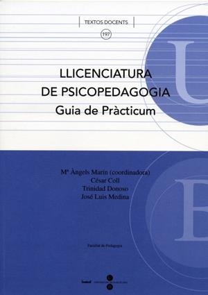 LLICENCIATURA DE PSICOPEDAGOGIA GUIA DE PRÀCTICUM | 9788447529179 | MEDINA MOYA, JOSÉ LUIS / MARÍN GRACIA, Mª ÁNGELES / COLL SALVADOR, CÉSAR / DONOSO VÁZQUEZ, TRINIDAD