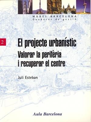 PROJECTE URBANÍSTIC, EL. VALORAR LA PERIFÈRIA I RECUPERAR EL CENTRE | 9788447522644 | ESTEBAN, JULI
