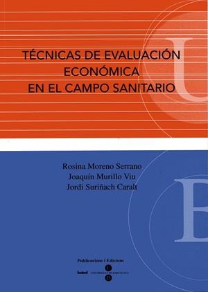 TÉCNICAS DE EVALUACIÓN ECONÓMICA EN EL CAMPO SANITARIO | 9788447528134 | MORENO SERRANO, ROSINA / MURILLO VIU, JOAQUIM / SURIÑACH CARALT, JORDI