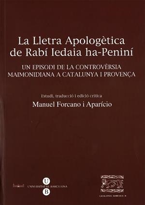 LLETRA APOLOGÈTICA DEL RABÍ IEDAIA HA-PENINÍ, LA. UN EPISODI DE LA CONTROVÈRSIA MAIMONIDIANA A CATALUNYA I PROVENÇA | 9788447527281 | FORCANO APARICIO, MANEL