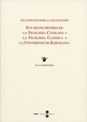 DEL ROMANTICISME AL NOUCENTISME. ELS GRANS MESTRES DE LA FILOLOGIA CATALANA I LA FILOLOGIA CLÀSSICA A LA UB | 9788447528608 | JUFRESA MUÑOZ, MONTSERRAT / CABRÉ MONNE, ROSA / MALÉ I PEGUEROLES, JORDI