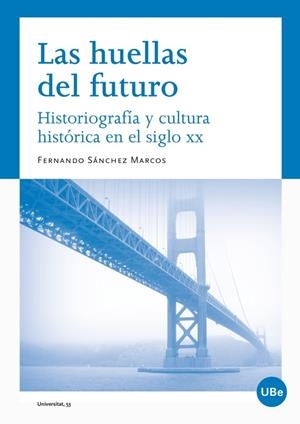 HUELLAS DEL FUTURO, LAS. HISTORIOGRAFÍA Y CULTURA HISTÓRICA EN EL SIGLO XX | 9788447535927 | SÁNCHEZ MARCOS, FERNANDO