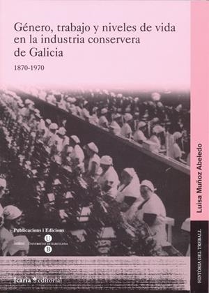 GÉNERO, TRABAJO Y NIVELES DE VIDA EN LA CONSERVA DE GALICIA, 1870-1970 | 9788447534494 | MUÑOZ ABELEDO, LUISA