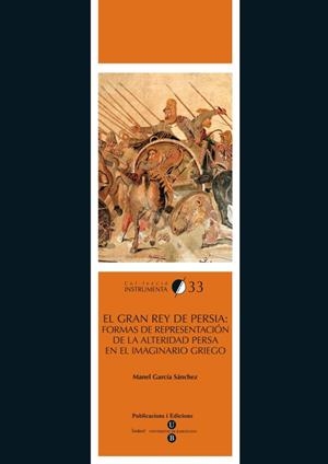 GRAN REY DE PERSIA, EL: FORMAS DE REPRESENTACIÓN DE LA ALTERIDAD PERSA EN EL IMAGINARIO GRIEGO | 9788447534104 | GARCÍA SÁNCHEZ, MANEL