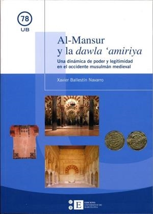 AL-MANSUR Y LA DAWLA 'AMIRIYA. UNA DINÁMICA DE PODER Y LEGITIMIDAD EN EL OCCIDENTE MUSULMÁN MEDIEVAL | 9788447527724 | BALLESTÍN NAVARRO, XAVIER