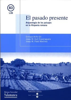 PASADO PRESENTE, EL. ARQUEOLOGÍA DE LOS PAISAJES EN LA HISPANIA ROMANA | 9788447528042 | ARIÑO GIL, ENRIQUE / PALET I MARTINEZ, J. M. / GURT I ESPARRAGUERA, J.M.