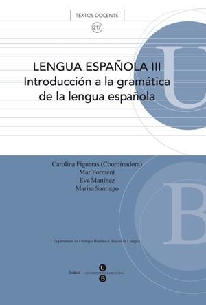 LENGUA ESPAÑOLA III. INTRODUCCIÓN A LA GRAMÁTICA DE LA LENGUA ESPAÑOLA | 9788447534623 | SANTIAGO BARRIENDOS, MARISA / FIGUERAS SOLANILLA, CAROLINA / FORMENT FERNÁNDEZ, MARIA DEL MAR / MART