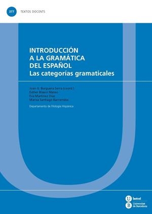 INTRODUCCIÓN A LA GRAMÁTICA DEL ESPAÑOL. LAS CATEGORÍAS GRAMATICALES | 9788447535576 | BLASCO MATEO, ESTHER / SANTIAGO BARRIENDOS, MARISA / MARTÍNEZ DÍAZ, EVA / BURGUERA SERRA, JOAN GABRI