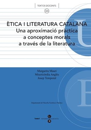 ÈTICA I LITERATURA CATALANA UNA APROXIMACIÓ PRÀCTICA A CONCEPTES MORALS A TRAVÉS DE LA LITERATURA. | 9788447530618 | TEMPORAL OLEART, JOSEP / ANGLÈS CERVELLÓ, MISERICÒRDIA / MAURI ÁLVAREZ, MARGARITA