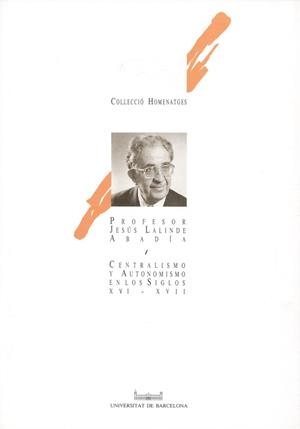 CENTRALISMO Y AUTONOMISMO EN LOS SIGLOS XVI-XVII. HOMENAJE AL PROFESOR JESÚS LALINDE ABADÍA | 9788478750856 | IGLESIA FERREIRÓS, AQUILINO / SÁNCHEZ-LAURO, SIXTO