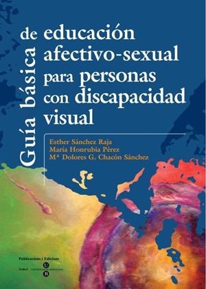GUÍA BÁSICA DE EDUCACIÓN AFECTIVO-SEXUAL PARA PERSONAS CON DISCAPACIDAD VISUAL | 9788447528721 | HONRUBIA PÉREZ, MARÍA / SÁNCHEZ RAJA, ESTHER / CHACÓN SÁNCHEZ, Mª DOLORES G.