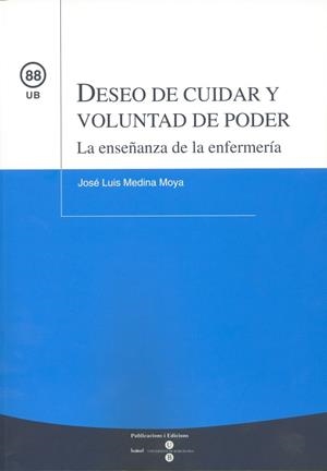 DESEO DE CUIDAR Y VOLUNTAD DE PODER. LA ENSEÑANZA DE LA ENFERMERÍA | 9788447529858 | MEDINA MOYA, JOSÉ LUIS