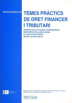 TEMES PRÀCTICS DE DRET FINANCER I TRIBUTARI | 9788483382363 | AGULLÓ MONTERO, ANTONIA / BALLARÍN ESPUÑA, MONTSERRAT A. / ESTEVE PARDO, MARIA LLUÏSA / OLIVER CUELL