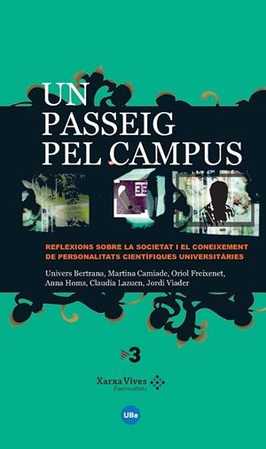 PASSEIG PEL CAMPUS, UN : REFLEXIONS SOBRE LA SOCIETAT I EL CONEIXEMENT DE PERSONALITATS CIENTÍFIQUES UNIVERSITÀRIES | 9788447532612 | BERTRANA, UNIVERS / CAMIADE, MARTINA / FREIXENET, ORIOL / HOMS, ANNA / LAZUEN, CLAUDIA / VIADER, JOR
