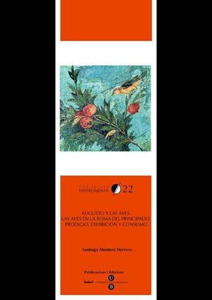 AUGUSTO Y LAS AVES. LAS AVES EN LA ROMA DEL PRINCIPADO : PRODIGIO, EXHIBICIÓN Y CONSUMO | 9788447531714 | MONTERO HERRERO, SANTIAGO