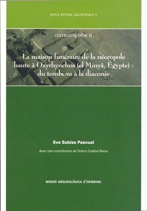OXYRHYNCHOS II. LA MAISON FUNÉRAIRE DE LA NÉCROPOLE HAUTE À OXYRHYNCHOS (EL MINYÂ, ÉGYPTE): DU TOMBEAU À LA DIACONIE | 9788447533084 | CODINA REINA, DOLORS / SUBIAS PASCUAL, EVA