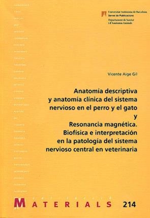 ANATOMÍA DESCRIPTIVA Y ANATOMÍA CLÍNICA DEL SISTEMA NERVIOSO EN EL PERRO Y EL GATO Y RESONANCIA MAGNÉTICA. BIOFÍSICA E INTERPRETACIÓN EN LA PATOLOGÍA  | 9788449026379 | AIGE GIL, VICENTE