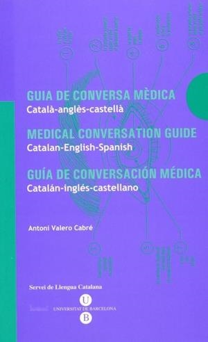 GUIA DE CONVERSA MÈDICA. CATALÀ-ANGLÈS-CASTELLÀ | 9788447517787 | VALERO I CABRÉ, ANTONI / SERVEIS LINGÜÍSTICS DE LA UNIVERSITAT DE BARCELONA