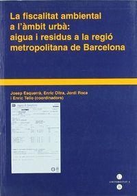 FISCALITAT AMBIENTAL A L'ÀMBIT URBÀ, LA: AIGUA I RESIDUS A LA REGIÓ METROPOLITANA DE BARCELONA | 9788447521470 | OLTRA, ENRIC / ESQUERRÀ, JOSEP / ROCA CIRERA, JORDI / TELLO ARAGAY, ENRIC