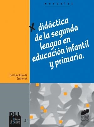 DIDÁCTICA DE LA SEGUNDA LENGUA EN EDUCACIÓN INFANTIL Y PRIMARIA | 9788477387701 | RUIZ BIKANDI, URI