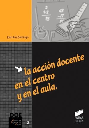 ACCIÓN DOCENTE EN EL CENTRO Y EN EL AULA, LA | 9788477388661 | RUÉ, JOAN