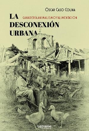 DESCONEXIÓN URBANA, LA : GANADERÍA, ANIMALISMO Y ALIMENTACIÓN | 9788418512322 | CASO MOLINA, OSCAR