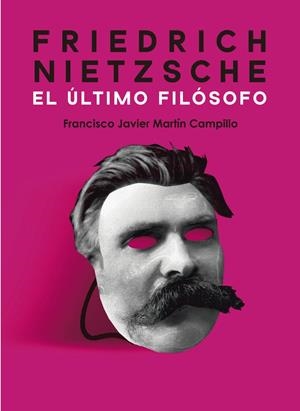 FRIEDRICH NIETZSCHE EL ÚLTIMO FILÓSOFO | 9788418290848 | MARTÍN CAMPILLO, FRANCISCO JAVIER