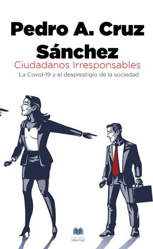 CIUDADANOS IRRESPONSABLES. LA COVID-19 Y EL DESPRESTIGIO DE LA SOCIEDAD | 9788412247213 | CRUZ SÁNCHEZ, PEDRO A.